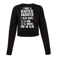 I Have A Beautiful Daughter, I Also Have: A Gun, A Shovel And An Alibi Cropped Sweater | Artistshot