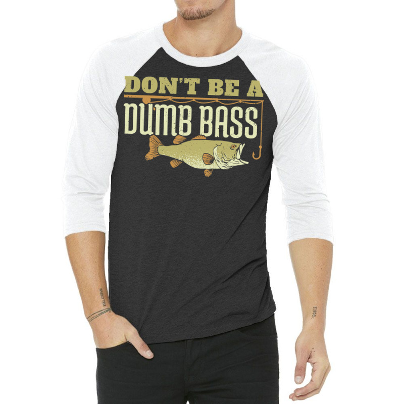 Custom Don't Be A Dumb Bass Fishing Googan Pun T Shirt 3/4 Sleeve Shirt By  Mleczynskishae - Artistshot