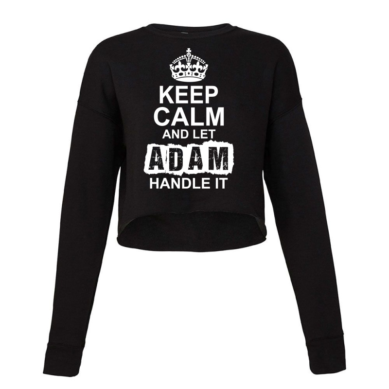 Keep Calm And Let Adam Handle It Cropped Sweater by tshiart | Artistshot