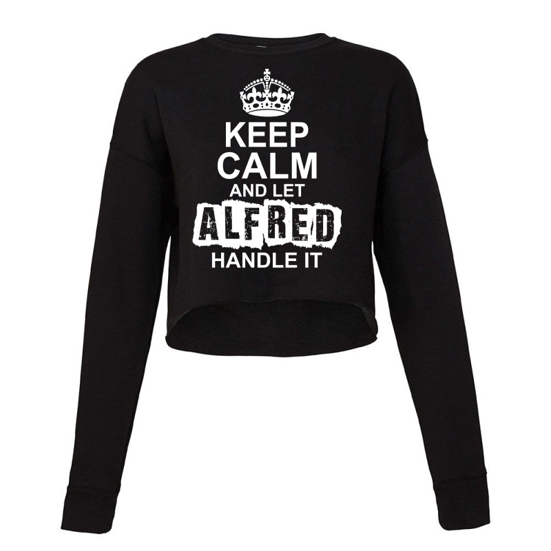 Keep Calm And Let Alfred Handle It Cropped Sweater by tshiart | Artistshot