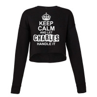 Keep Calm And Let Charles Handle It Cropped Sweater | Artistshot