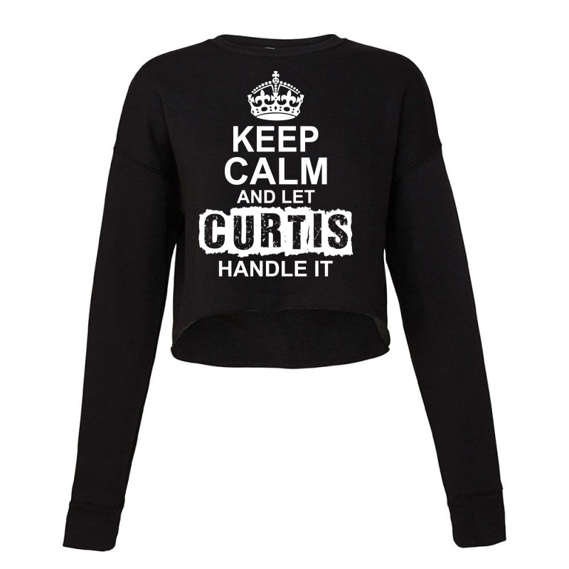 Keep Calm And Let Curtis Handle It Cropped Sweater by tshiart | Artistshot