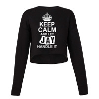 Keep Calm And Let Jay Handle It Cropped Sweater | Artistshot