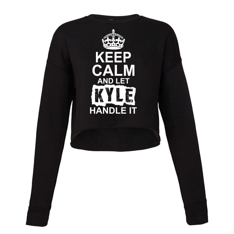 Keep Calm And Let Kyle Handle It Cropped Sweater by tshiart | Artistshot