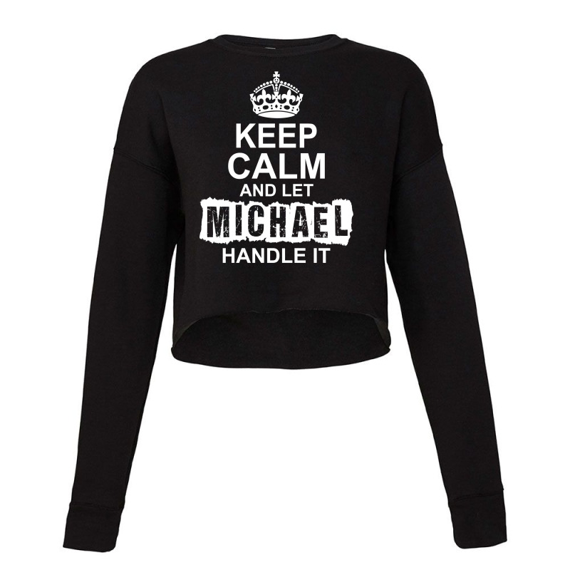 Keep Calm And Let Michael Handle It Cropped Sweater by tshiart | Artistshot