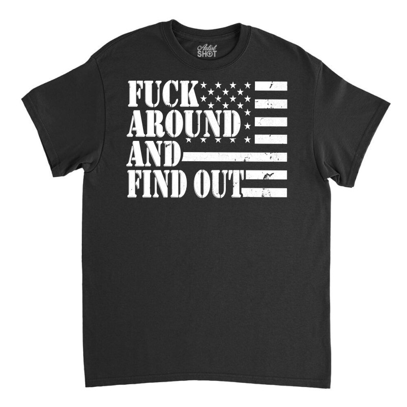 Fuck Around And Find Out American Usa Flag Funny Sarcastic Pullover Ho Classic T-shirt by MleczynskiShae | Artistshot