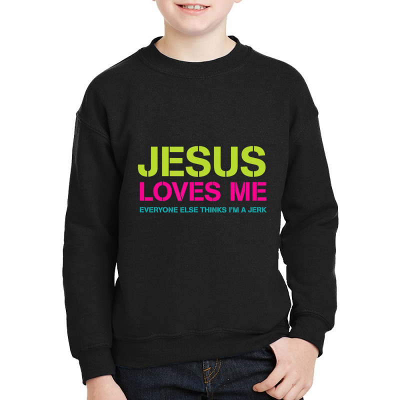 Jesus Loves Me (everyone Else Thinks I'm A Jerk) Youth Sweatshirt | Artistshot