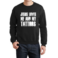 Jesus Loves Me And My Tattoos Funny Christian And Tattooed Crewneck Sweatshirt | Artistshot