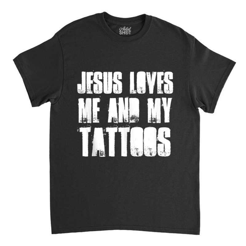 Jesus Loves Me And My Tattoos Funny Christian And Tattooed Classic T-shirt by thangdinhsinhelf | Artistshot