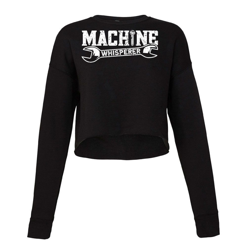 Machine Whisperer   Machine Operator Machinist T Shirt Cropped Sweater by cm-arts | Artistshot