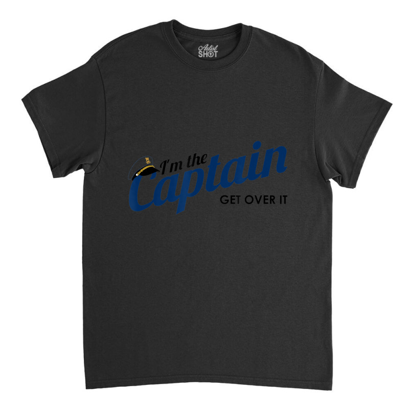 I'm The Captain, Get Over It Boating Humor Sailing Classic T-shirt | Artistshot