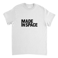 Made Inspace Classic T-shirt | Artistshot