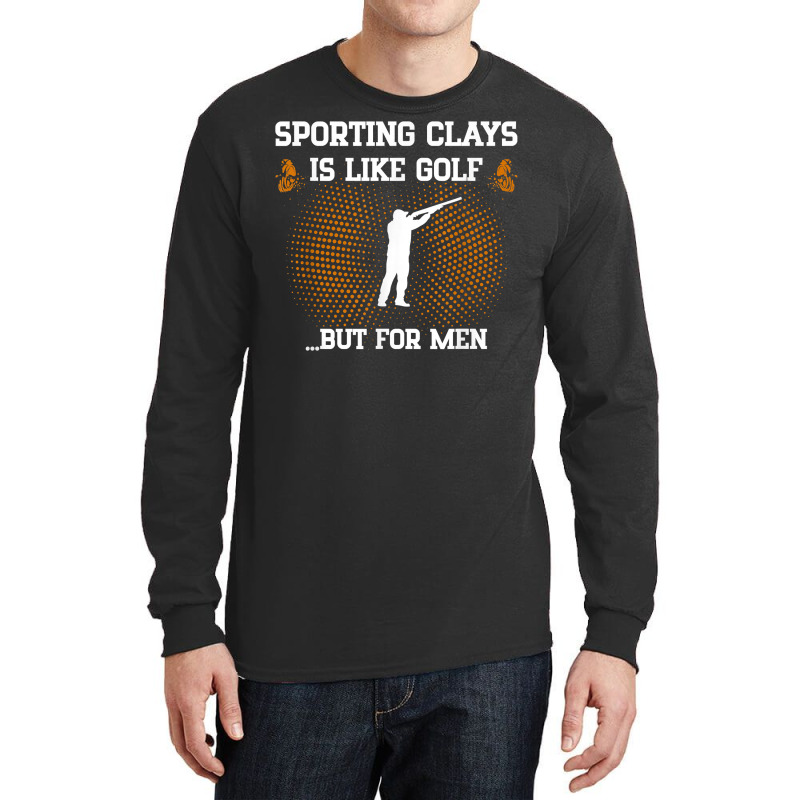 Mens Sporting Clays Is Like Golf But For Men Trap Skeet Shooting T Shi Long Sleeve Shirts | Artistshot