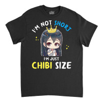 I'm Not Short I'm Chibi Size, Funny Anime Gift For Women T Shirt Classic T-shirt | Artistshot