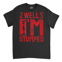 Funny Well I'm Stumped Prosthetic Leg Amputee T Shirt Classic T-shirt | Artistshot