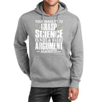 Your Inability To Grasp Science Is Not A Valid Argument Unisex Hoodie | Artistshot