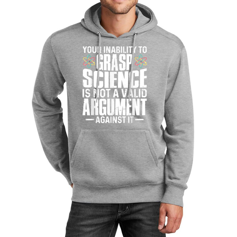 Your Inability To Grasp Science Is Not A Valid Argument Unisex Hoodie by xodagahewe | Artistshot