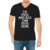 I've Puked More Beer Than You've Drunk - White On Black V-neck Tee | Artistshot