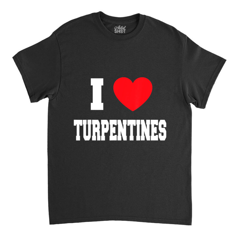 I Love Turpentines Classic T-shirt | Artistshot