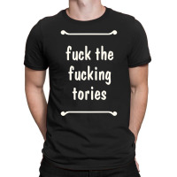 Fuck The Fucking Tories Boris Election Funny Anti Tory General Electio T-shirt | Artistshot