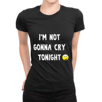 I'm Not Gonna Cry Tonight Ladies Fitted T-shirt | Artistshot