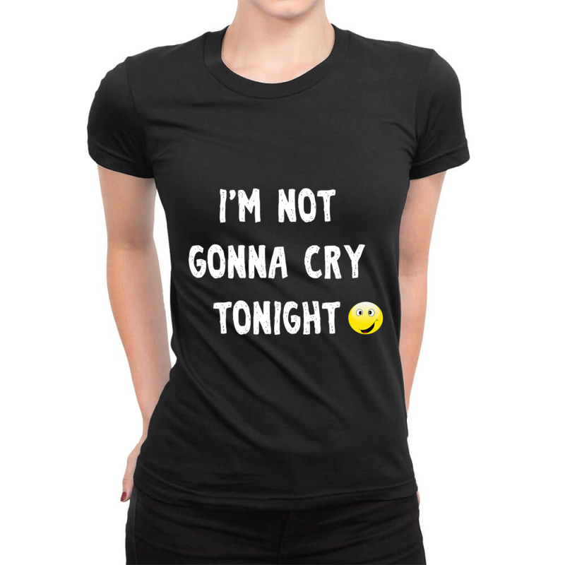 I'm Not Gonna Cry Tonight Ladies Fitted T-Shirt by cm-arts | Artistshot