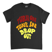 Timothy Leary Turn On Tune In Drop Out Classic T-shirt | Artistshot