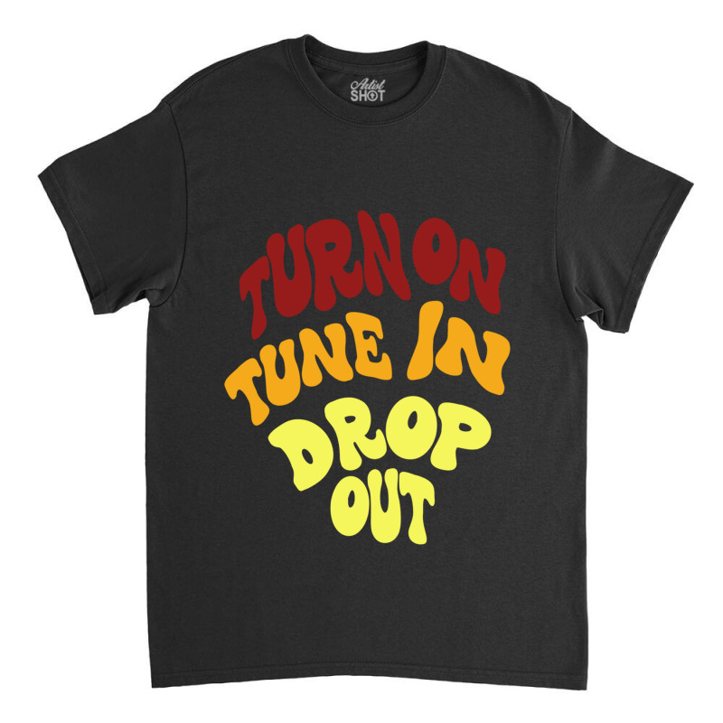 Timothy Leary Turn On Tune In Drop Out Classic T-shirt | Artistshot