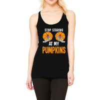 Stop Staring At My Pumpkins Racerback Tank | Artistshot