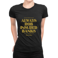 Always Rob Insured Banks Ladies Fitted T-shirt | Artistshot