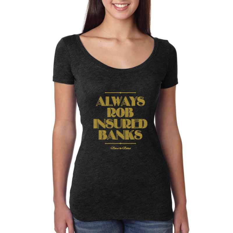 Always Rob Insured Banks Women's Triblend Scoop T-shirt by dyahayusutra | Artistshot