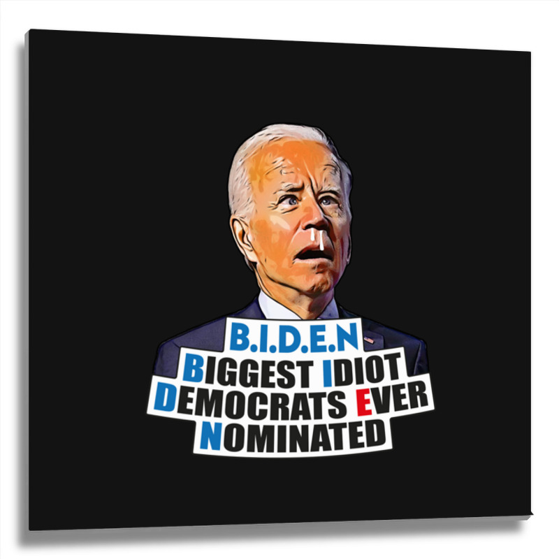 Biden Biggest Idiot Democrats Ever Nominated Metal Print Square by cm-arts | Artistshot