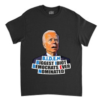 Biden Biggest Idiot Democrats Ever Nominated Classic T-shirt | Artistshot