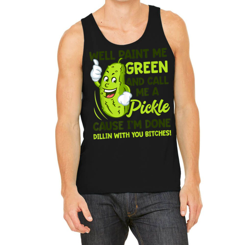 Paint Me Green And Call Me A Pickle Bitches T Shirt Tank Top by MleczynskiShae | Artistshot