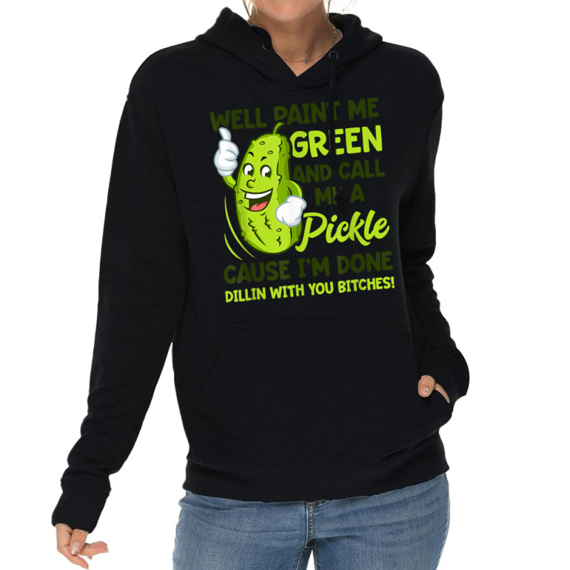 Paint Me Green And Call Me A Pickle Bitches T Shirt Lightweight Hoodie by MleczynskiShae | Artistshot