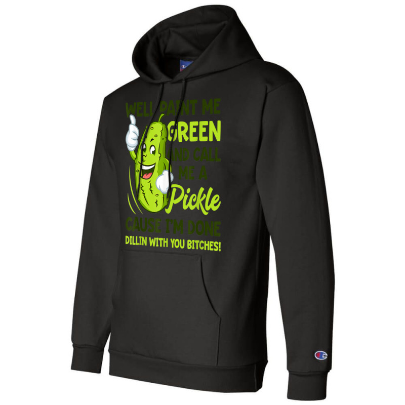 Paint Me Green And Call Me A Pickle Bitches T Shirt Champion Hoodie by MleczynskiShae | Artistshot