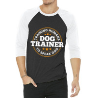 Dog Trainer Training Humans To Speak Dog Dog Training 3/4 Sleeve Shirt | Artistshot