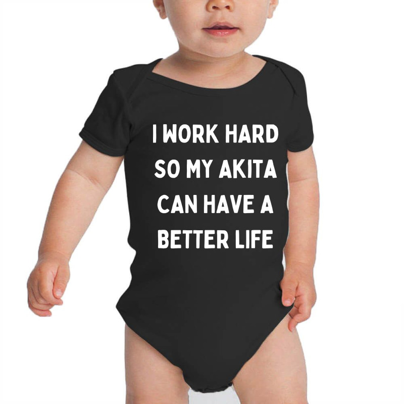 I Work Hard So My Akita Can Have A Better Life Baby Bodysuit by Kanmopsuk45 | Artistshot