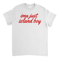 Ima Just Island Boy Classic T-shirt | Artistshot