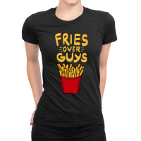 Fries Over Guys! Dear Fries Instead Of Men Ladies Fitted T-shirt | Artistshot