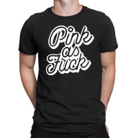 Pink As Fuck [tb] T-shirt | Artistshot