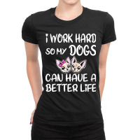 I Work Hard So My Dog Can Have A Better Life (2) Ladies Fitted T-shirt | Artistshot