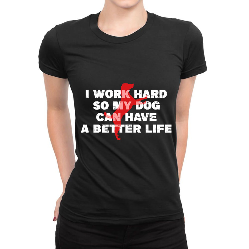 I Work Hard So My Dog Can Have A Better Life Funny Saying Ladies Fitted T-Shirt by Kanmopsuk45 | Artistshot