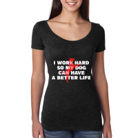 I Work Hard So My Dog Can Have A Better Life Funny Saying Women's Triblend Scoop T-shirt | Artistshot