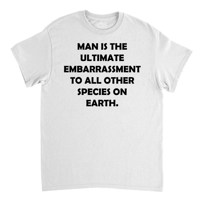 Man Is The Ultimate Embarrassment [tw] Classic T-shirt | Artistshot