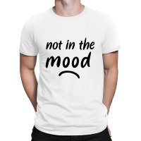 Not In The Mood Mood T-shirt | Artistshot