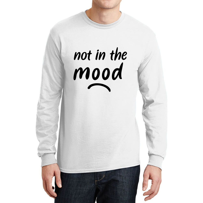 Not In The Mood Mood Long Sleeve Shirts by gemuruhe | Artistshot