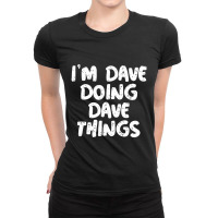 I'm Dave Doing Dave Things Ladies Fitted T-shirt | Artistshot