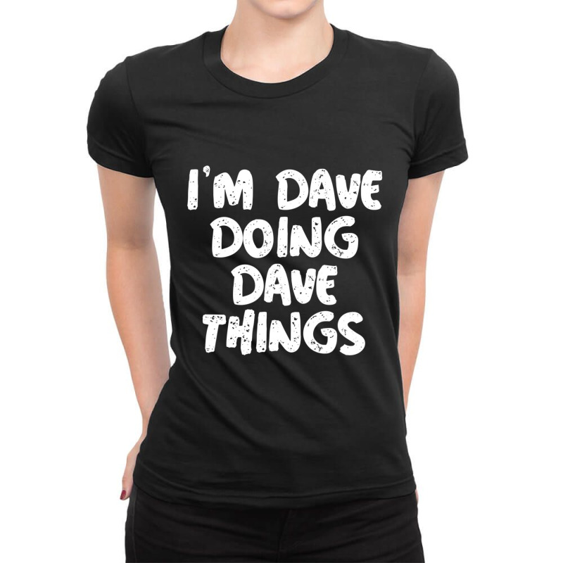 I'm Dave Doing Dave Things Ladies Fitted T-shirt | Artistshot