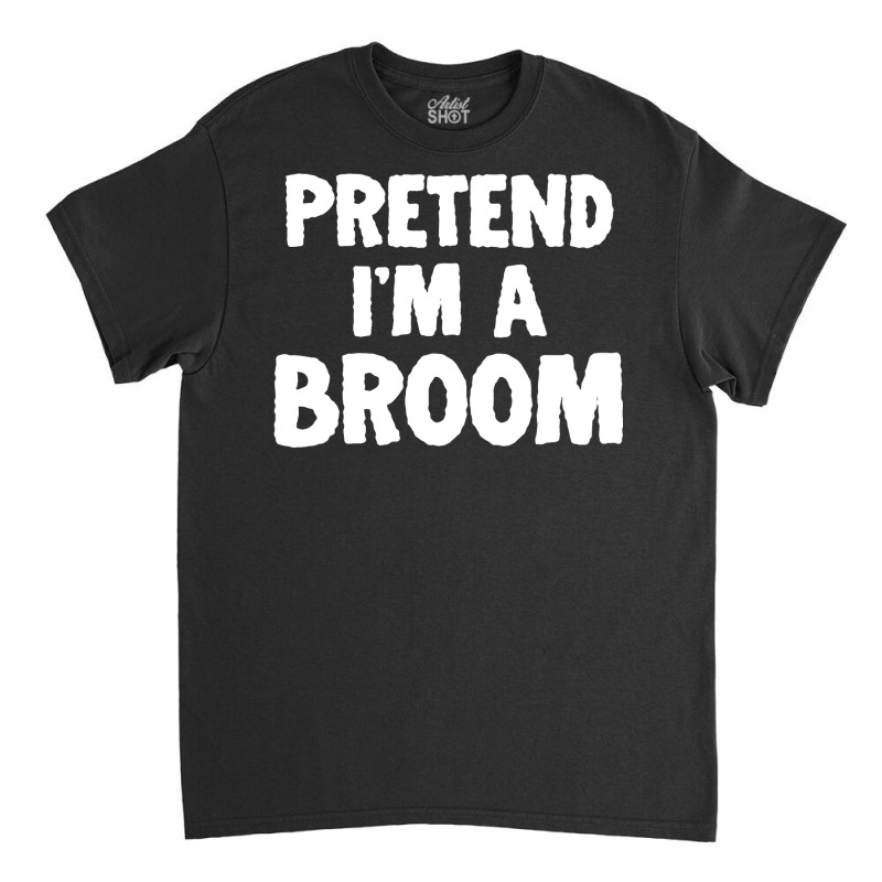 Pretend I M A Broom Funny Halloween Costume Humor Classic T-shirt | Artistshot